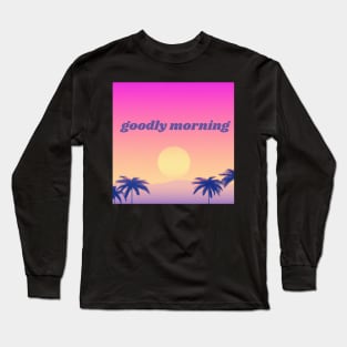 Goodly morning positive quote Long Sleeve T-Shirt